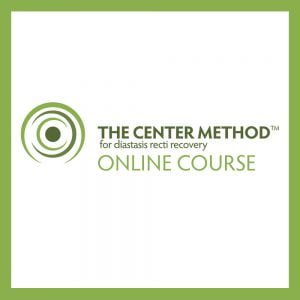 The Center Method™ for Diastasis Recti Recovery- Online Course
